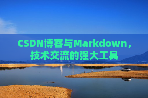 CSDN博客与Markdown,技术交流的强大工具