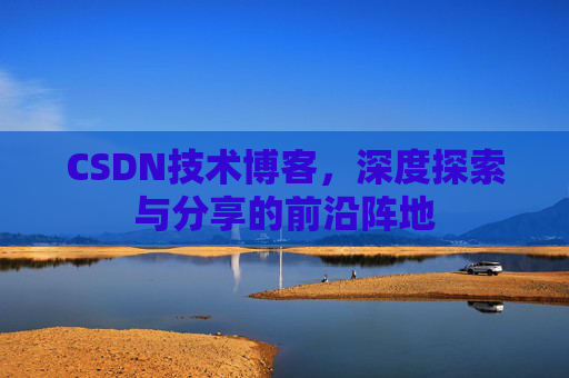 CSDN技术博客，深度探索与分享的前沿阵地